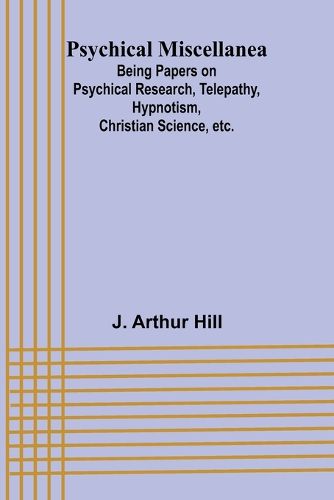 Psychical Miscellanea; Being Papers on Psychical Research, Telepathy, Hypnotism, Christian Science, etc.