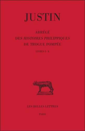 Justin, Abrege Des Histoires Philippiques de Trogue Pompee: Tome I: Livres I-X