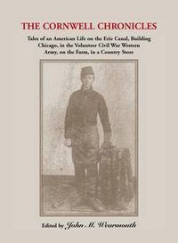 Cover image for Cornwell Chronicles: Tales of an American Life on the Erie Canal, Building Chicago, in the Volunteer Civil War Western Army, on the Farm, i