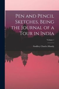 Cover image for Pen and Pencil Sketches, Being the Journal of a Tour in India; Volume 1