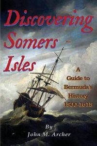 Cover image for Discovering Somers Isles: A Guide to Bermuda's History 1500-1615