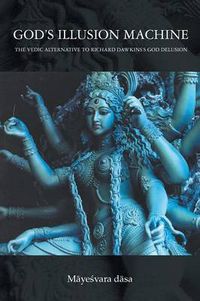 Cover image for God's Illusion Machine: The Vedic Alternative to Richard Dawkins's God Delusion