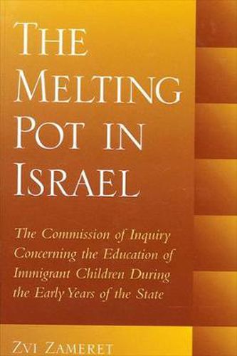 Cover image for The Melting Pot in Israel: The Commission of Inquiry Concerning the Education of Immigrant Children During the Early Years of the State