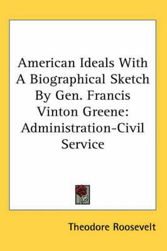 Cover image for American Ideals with a Biographical Sketch by Gen. Francis Vinton Greene: Administration-Civil Service