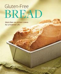 Cover image for Gluten-Free Bread: More than 100 Artisan Loaves for a Healthier Life