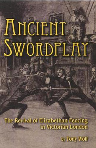 Cover image for Ancient Swordplay: The Revival of Elizabethan Fencing in Victorian London