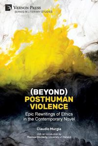 Cover image for (Beyond) Posthuman Violence: Epic Rewritings of Ethics in the Contemporary Novel