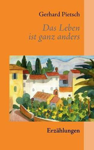 Cover image for Das Leben ist ganz anders: Erzahlungen