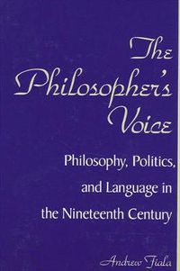 Cover image for The Philosopher's Voice: Philosophy, Politics, and Language in the Nineteenth Century