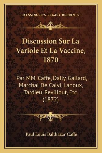 Cover image for Discussion Sur La Variole Et La Vaccine, 1870: Par MM. Caffe, Dally, Gallard, Marchal de Calvi, Lanoux, Tardieu, Revillout, Etc. (1872)