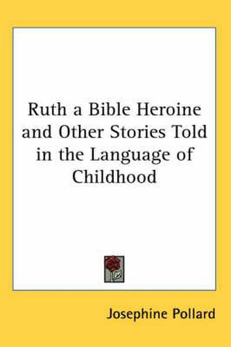 Cover image for Ruth a Bible Heroine and Other Stories Told in the Language of Childhood