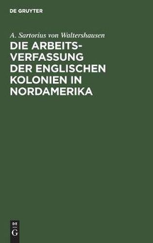 Cover image for Die Arbeits-Verfassung Der Englischen Kolonien in Nordamerika