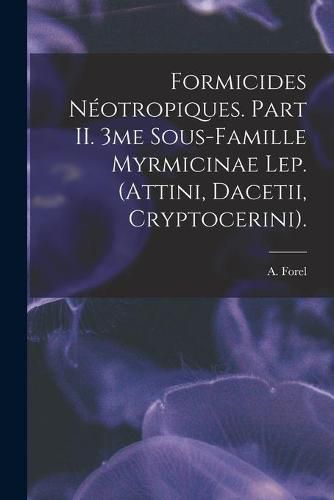 Formicides Neotropiques. Part II. 3me Sous-famille Myrmicinae Lep. (Attini, Dacetii, Cryptocerini).