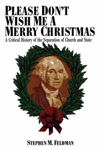 Cover image for Please Don't Wish Me a Merry Christmas: A Critical History of the Separation of Church and State