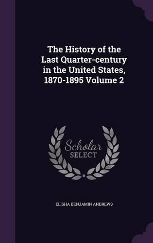 The History of the Last Quarter-Century in the United States, 1870-1895 Volume 2