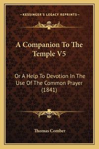 Cover image for A Companion to the Temple V5: Or a Help to Devotion in the Use of the Common Prayer (1841)