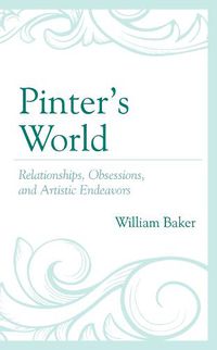 Cover image for Pinter's World: Relationships, Obsessions, and Artistic Endeavors