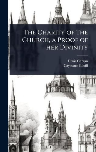 Cover image for The Charity of the Church, a Proof of her Divinity