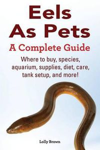 Cover image for Eels As Pets: Where to buy, species, aquarium, supplies, diet, care, tank setup, and more! A Complete Guide!