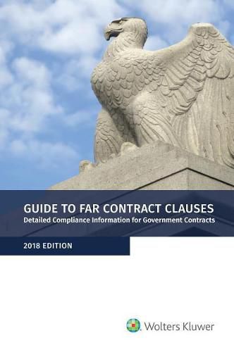 Cover image for Guide to Far Contract Clauses: Detailed Compliance Information for Government Contracts, 2018 Edition