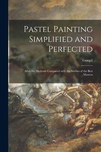 Cover image for Pastel Painting Simplified and Perfected: After the Methods Compared With the Studies of the Best Masters