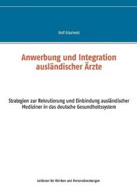 Cover image for Anwerbung und Integration auslandischer AErzte: Strategien zur Rekrutierung und Einbindung auslandischer Mediziner in das deutsche Gesundheitssystem