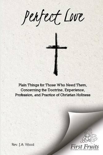 Cover image for Perfect Love: Plain Things For Those Who Need Them, Concerning the Doctrine, Experience, Profession, and Practice of Christian Holiness