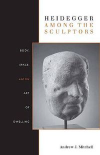 Cover image for Heidegger Among the Sculptors: Body, Space, and the Art of Dwelling