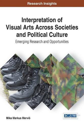 Cover image for Interpretation of Visual Arts Across Societies and Political Culture: Emerging Research and Opportunities