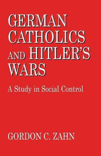 Cover image for German Catholics and Hitler's Wars: A Study in Social Control