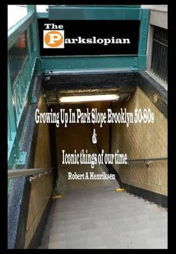 Cover image for The Parkslopian: Growing up in Park Slope Brooklyn 50s-80s and Iconic things of our time