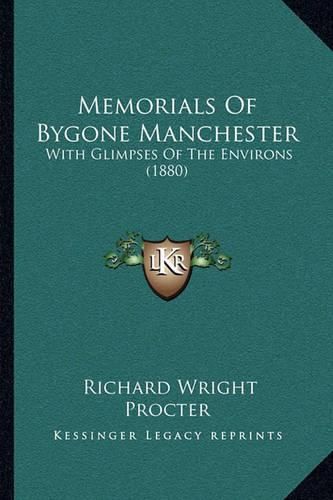 Memorials of Bygone Manchester: With Glimpses of the Environs (1880)