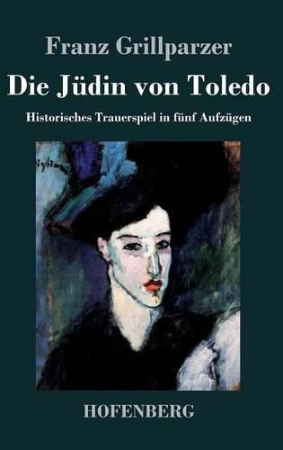 Die Judin von Toledo: Historisches Trauerspiel in funf Aufzugen