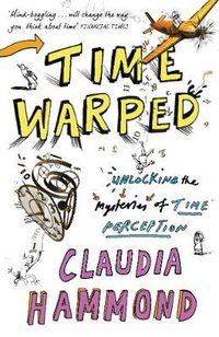 Cover image for Time Warped: Unlocking the Mysteries of Time Perception