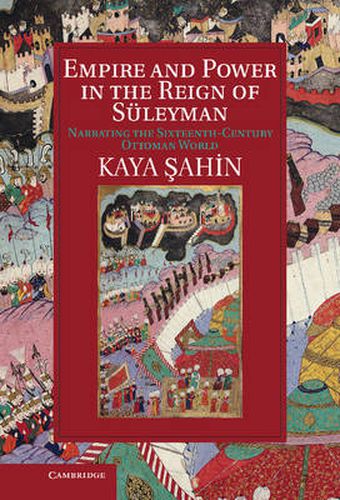 Cover image for Empire and Power in the Reign of Suleyman: Narrating the Sixteenth-Century Ottoman World