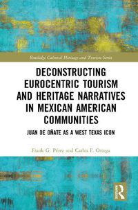 Cover image for Deconstructing Eurocentric Tourism and Heritage Narratives in Mexican American Communities: Juan de Onate as a West Texas Icon