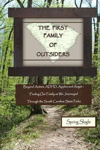 Cover image for The First Family of Outsiders: Beyond Autism, ADHD, Apples and Angst - Finding Our Family as We Journeyed Through the South Carolina State Parks