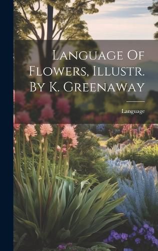 Cover image for Language Of Flowers, Illustr. By K. Greenaway