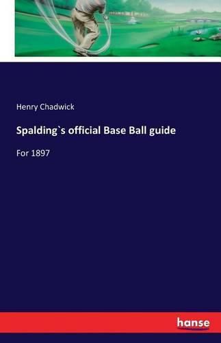 Spalding"s official Base Ball guide: For 1897