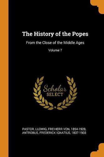 Cover image for The History of the Popes: From the Close of the Middle Ages; Volume 7