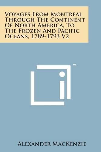 Cover image for Voyages from Montreal Through the Continent of North America, to the Frozen and Pacific Oceans, 1789-1793 V2