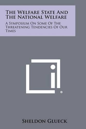 Cover image for The Welfare State and the National Welfare: A Symposium on Some of the Threatening Tendencies of Our Times
