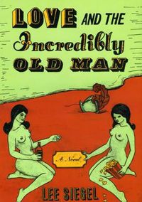 Cover image for Love and the Incredibly Old Man: A Novel