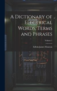 Cover image for A Dictionary of Electrical Words, Terms and Phrases; Volume 1