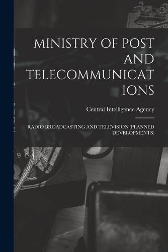 Cover image for Ministry of Post and Telecommunications: Radio Broadcasting and Television (Planned Developments)