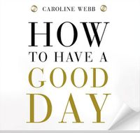 Cover image for How To Have A Good Day: Harness the Power of Behavioural Science to Transform Your Working Life