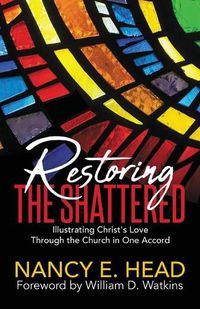 Cover image for Restoring the Shattered: Illustrating Christ's Love Through the Church in One Accord