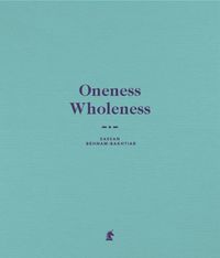 Cover image for Oneness Wholeness: Sassan Behnam-Bakhtiar