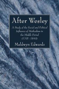 Cover image for After Wesley: A Study of the Social and Political Influence of Methodism in the Middle Period (1791-1849)