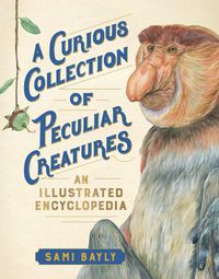 Cover image for A Curious Collection of Peculiar Creatures: An Illustrated Encyclopedia